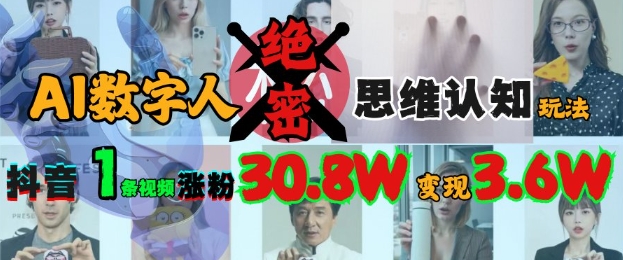 AI数字人绝密思维认知玩法，抖音1条视频涨粉30.8W，变现过W-hcnxn