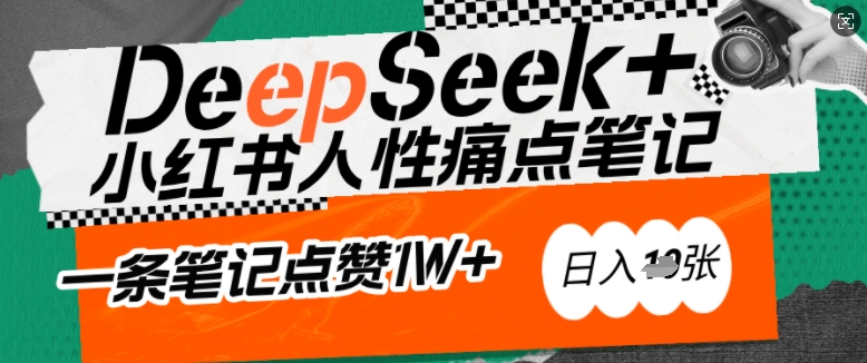 AI赋能小红书爆款秘籍：用DeepSeek轻松抓人性痛点，小白也能写出点赞破万的吸金笔记，日入多张-hcnxn