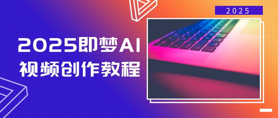 2025即梦AI视频创作教程，从零开始学做视频，文字图片生成视频轻松创作-hcnxn