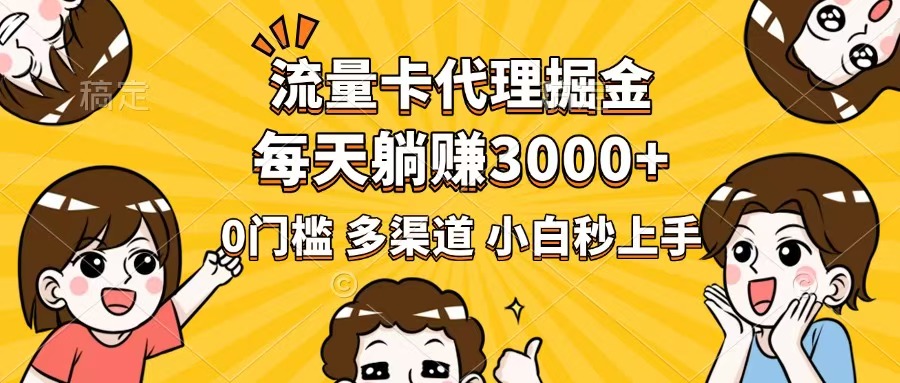 流量卡代理掘金，0门槛，每天躺赚3000+，多种推广渠道，新手小白轻松上手-hcnxn