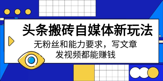 头条搬砖自媒体新玩法，无粉丝和能力要求，写文章、发视频都能赚钱-hcnxn