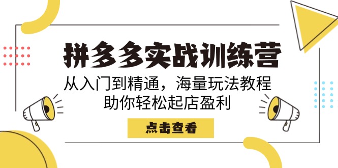 拼多多实战训练营，从入门到精通，海量玩法教程，助你轻松起店盈利-hcnxn