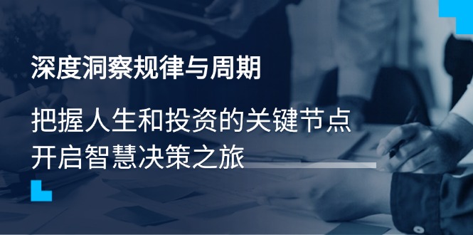深度洞察规律与周期，把握人生和投资的关键节点，开启智慧决策之旅-hcnxn
