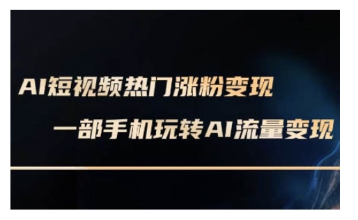 AI数字人制作短视频超级变现实操课，一部手机玩转短视频变现(更新2月)-hcnxn