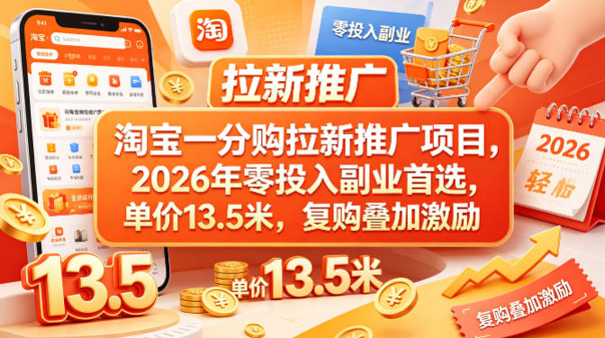 淘宝一分购拉新推广项目，2026年零投入副业首选，单价13.5米，复购叠加激励！-hcnxn