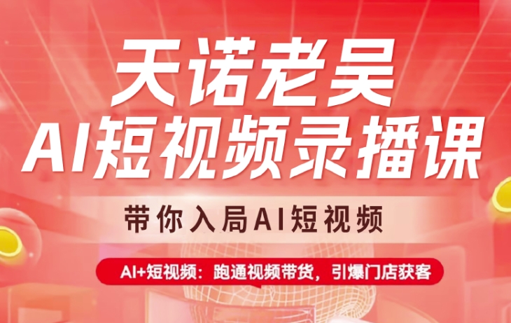 天诺老吴AI短视频录播课，带你入局AI短视频，AI+短视频，跑通视频带货-hcnxn
