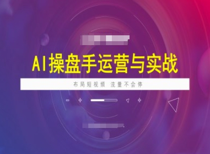 AI操盘手运营实战课程，布局短祝频，流量不会停-hcnxn