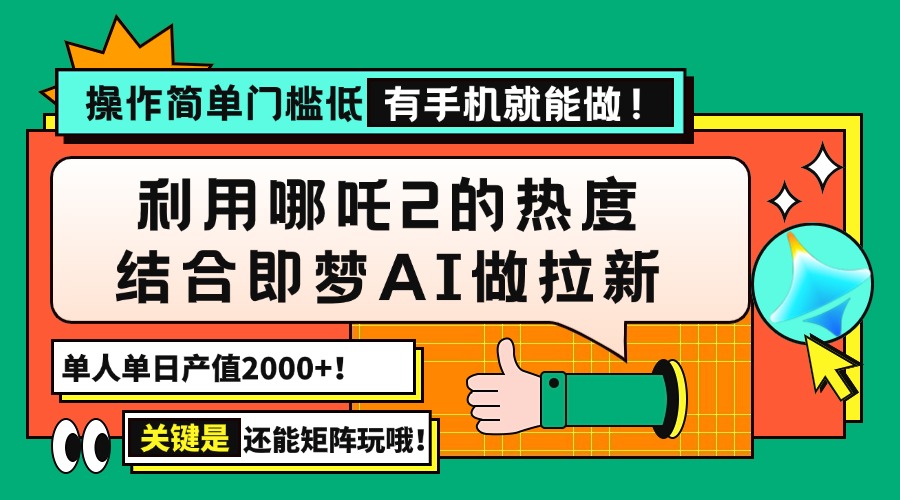 用哪吒2热度结合即梦AI做拉新，单日产值2000+，操作简单门槛低，有手机...-hcnxn