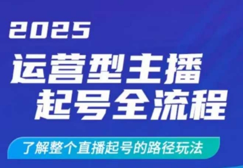2025运营型主播起号全流程，了解整个直播起号的路径玩法(全程一个半小时，干货满满)-hcnxn