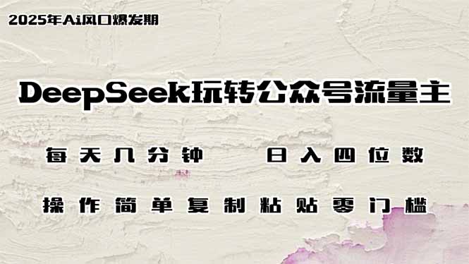 DeepSeek玩转公众号流量主，日入四位数，每天几分钟，操作简单零门槛-hcnxn