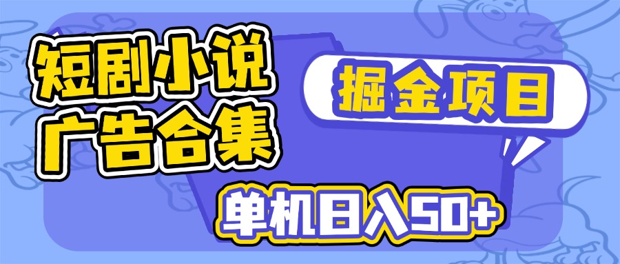 短剧小说合集广告掘金项目，单机日入50+-hcnxn