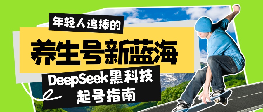 养生号新蓝海！DeepSeek黑科技起号指南：7天打造5W+爆款作品，素人日赚...-hcnxn