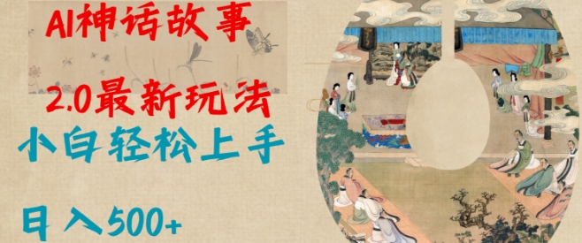Al神话故事2.0最新玩法，小白轻松上手，日入多张-hcnxn