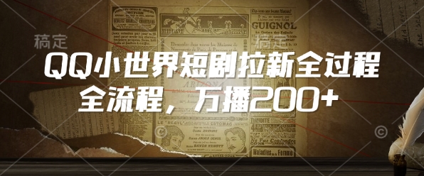 QQ小世界短剧拉新全流程，万播200+-hcnxn