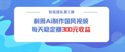 视频号ai国风视频创作者分成计划每天稳定300元收益-hcnxn
