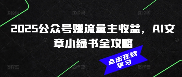 2025公众号赚流量主收益，AI文章小绿书全攻略-hcnxn