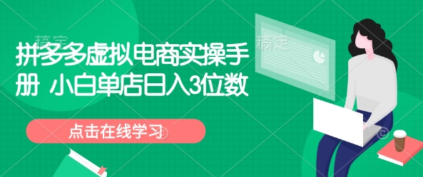 拼多多虚拟电商实操手册 小白单店日入3位数-hcnxn