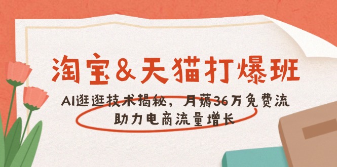 淘宝&天猫 打爆班，AI逛逛技术揭秘，月薅36万免费流，助力流量增长-hcnxn