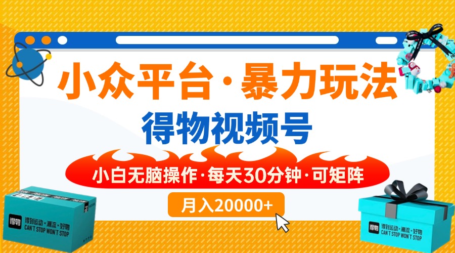 【得物】小众平台暴力玩法，一键搬运爆款视频，可矩阵，小白无脑操作，...-hcnxn