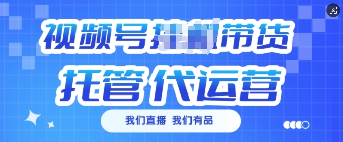 视频号挂J直播带货托管代运营，每个月多挣3k【揭秘】-hcnxn