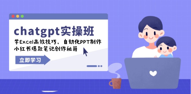 chatgpt实战班，学Excel高效技巧，自动化PPT制作，小红书爆款笔记创作秘籍-hcnxn