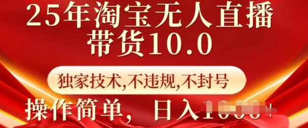 25年淘宝无人直播带货10.0   独家技术，不违规，不封号，操作简单，日入多张【揭秘】-hcnxn