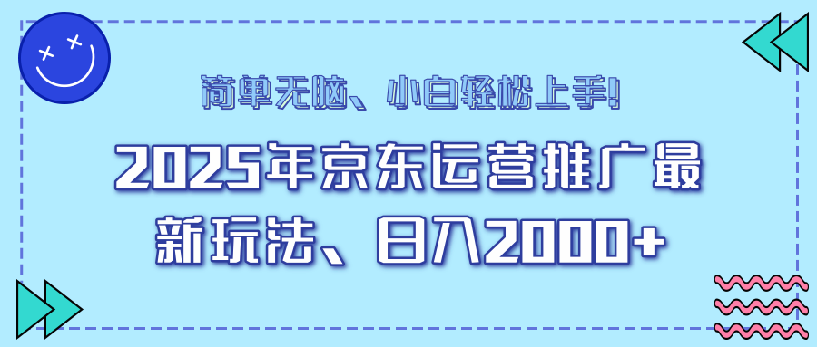 25年京东运营推广最新玩法，日入2000+，小白轻松上手！-hcnxn