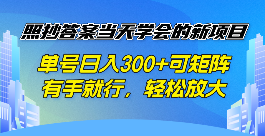 照抄答案当天学会的新项目，单号日入300 +可矩阵，有手就行，轻松放大-hcnxn