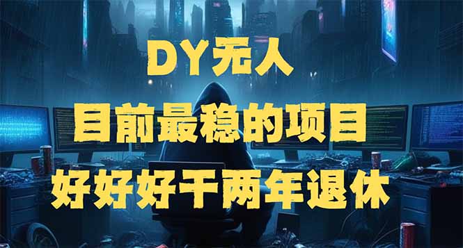 DY无人，目前最稳的项目，矩阵放大边旅游边赚钱，好好好干两年退休-hcnxn
