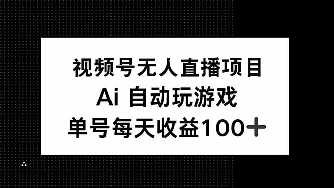视频号无人直播项目，AI自动玩游戏，每天收益150+-hcnxn