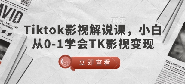 TikTok影视解说课，小白从0-1学会TK影视变现-hcnxn
