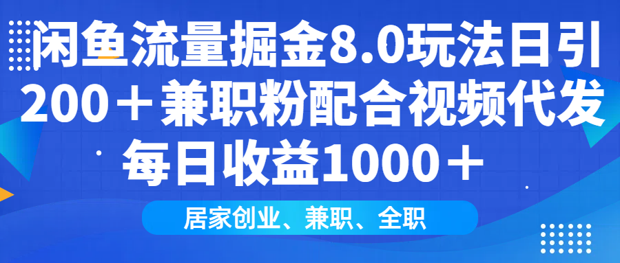 闲鱼流量掘金8.0玩法日引200＋兼职粉配合视频代发日入1000＋收益适合互...-hcnxn