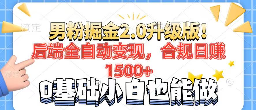 男粉项目2.0升级版！后端全自动变现，合规日赚1500+，7天干粉矩阵起号...-hcnxn