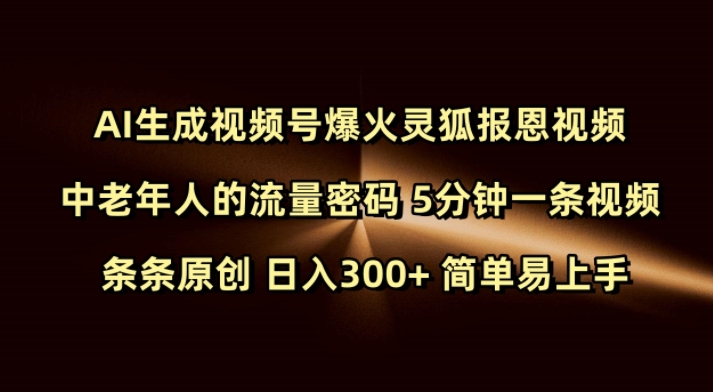 Ai生成视频号爆火灵狐报恩视频 中老年人的流量密码 5分钟一条视频 条条原创 日入300+ 简单易上手-hcnxn
