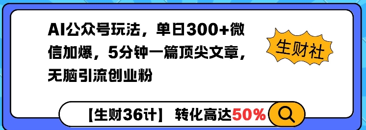 AI公众号玩法，单日300+微信加爆，5分钟一篇顶尖文章无脑引流创业粉-hcnxn