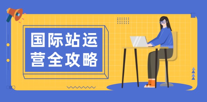 国际站运营全攻略：涵盖日常运营到数据分析，助力打造高效运营思路-hcnxn