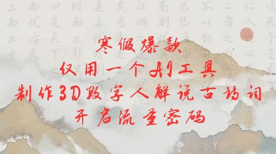 寒假爆款，仅用一个AI工具，制作3D数字人解说古诗词，开启流量密码-hcnxn