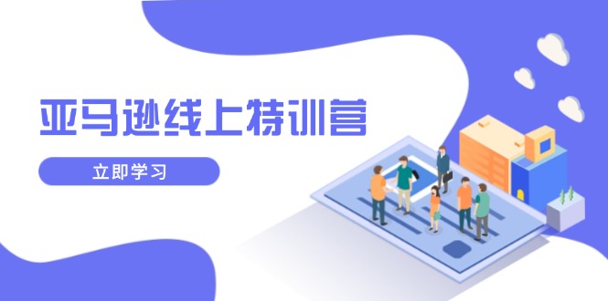 亚马逊线上特训营，新品成长与库存规划，提升品牌推广能力，实现业务增长-hcnxn