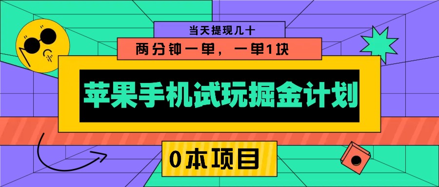 苹果手机试玩掘金计划，0本项目两分钟一单，一单1块 当天提现几十-hcnxn