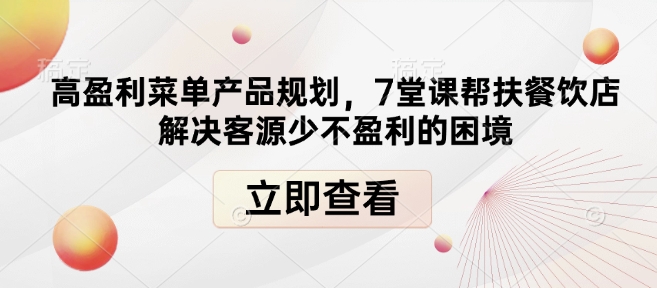 高盈利菜单产品规划，7堂课帮扶餐饮店解决客源少不盈利的困境-hcnxn