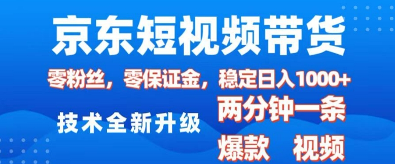 京东短视频带货，2025火爆项目，0粉丝，0保证金，操作简单，2分钟一条原创视频，日入1k【揭秘】-hcnxn