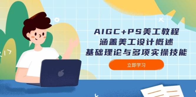 AIGC+PS美工教程：涵盖美工设计概述、基础理论与多项实操技能-hcnxn