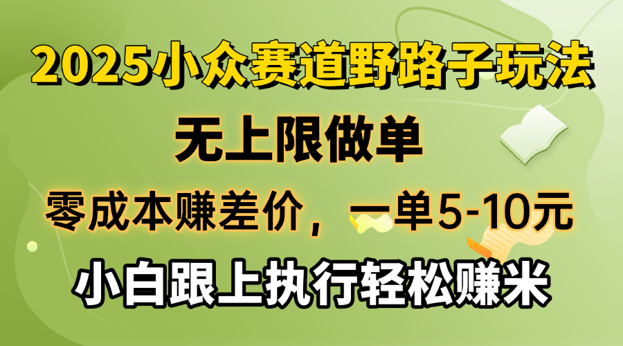 零成本赚差价，一单5-10元，无上限做单，2025小众赛道，跟上执行轻松赚米-hcnxn