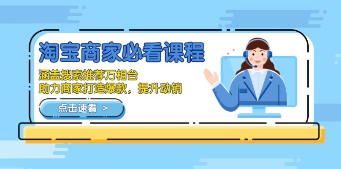 淘宝商家必看课程，涵盖搜索推荐万相台，助力商家打造爆款，提升动销-hcnxn