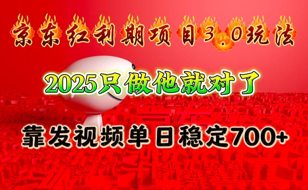 京东红利项目3.0玩法，2025只做他就对了，靠发视频单日稳定700+-hcnxn