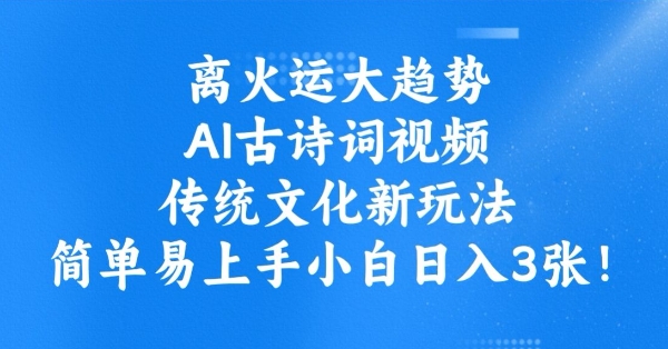 离火运大趋势，ai古诗词视频，传统文化新玩法，简单易上手小白日入3张-hcnxn