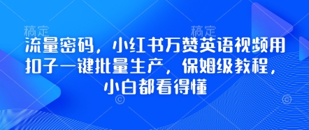 流量密码，小红书万赞英语视频用扣子一键批量生产，保姆级教程，小白都看得懂-hcnxn