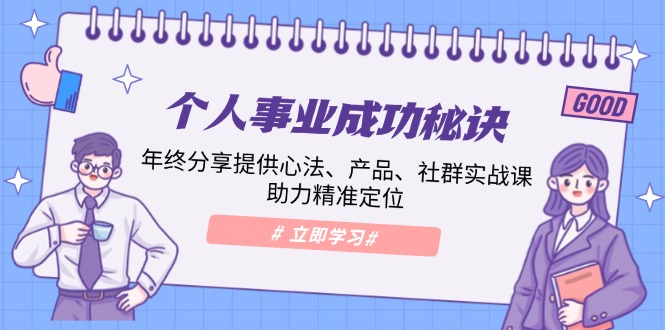 个人事业成功秘诀：年终分享提供心法、产品、社群实战课、助力精准定位-hcnxn