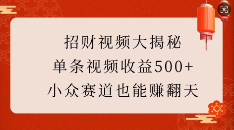 招财视频大揭秘：单条视频收益500+，小众赛道也能挣翻天!-hcnxn