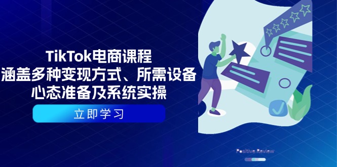 TikTok电商课程：涵盖多种变现方式、所需设备、心态准备及系统实操-hcnxn